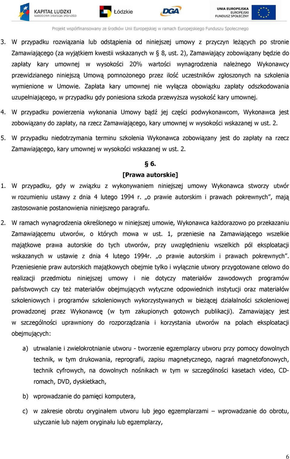 szkolenia wymienione w Umowie. Zapłata kary umownej nie wyłącza obowiązku zapłaty odszkodowania uzupełniającego, w przypadku gdy poniesiona szkoda przewyższa wysokość kary umownej. 4.