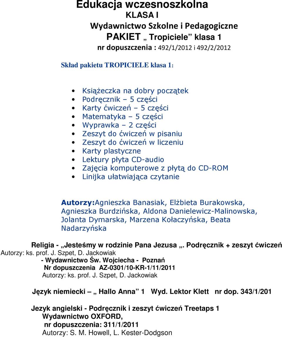 płytą do CD-ROM Linijka ułatwiająca czytanie Autorzy:Agnieszka Banasiak, ElŜbieta Burakowska, Agnieszka Burdzińska, Aldona Danielewicz-Malinowska, Jolanta Dymarska, Marzena Kołaczyńska, Beata