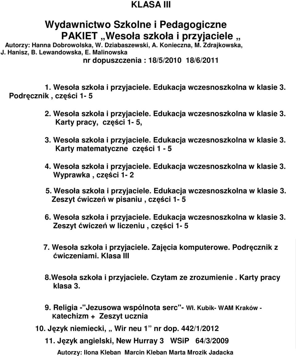 Wesoła szkoła i przyjaciele. Edukacja wczesnoszkolna w klasie 3. Karty matematyczne części 1-5 4. Wesoła szkoła i przyjaciele. Edukacja wczesnoszkolna w klasie 3. Wyprawka, części 1-2 5.