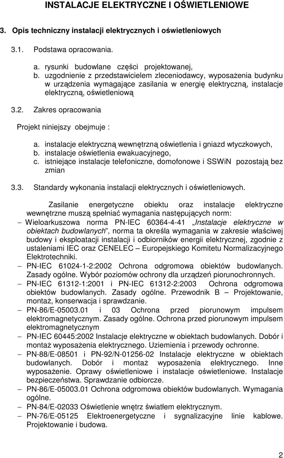 Zakres opracowania Projekt niniejszy obejmuje : a. instalacje elektryczną wewnętrzną oświetlenia i gniazd wtyczkowych, b. instalacje oświetlenia ewakuacyjnego, c.