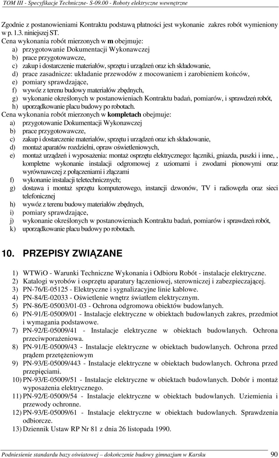 zasadnicze: układanie przewodów z mocowaniem i zarobieniem końców, e) pomiary sprawdzające, f) wywóz z terenu budowy materiałów zbędnych, g) wykonanie określonych w postanowieniach Kontraktu badań,