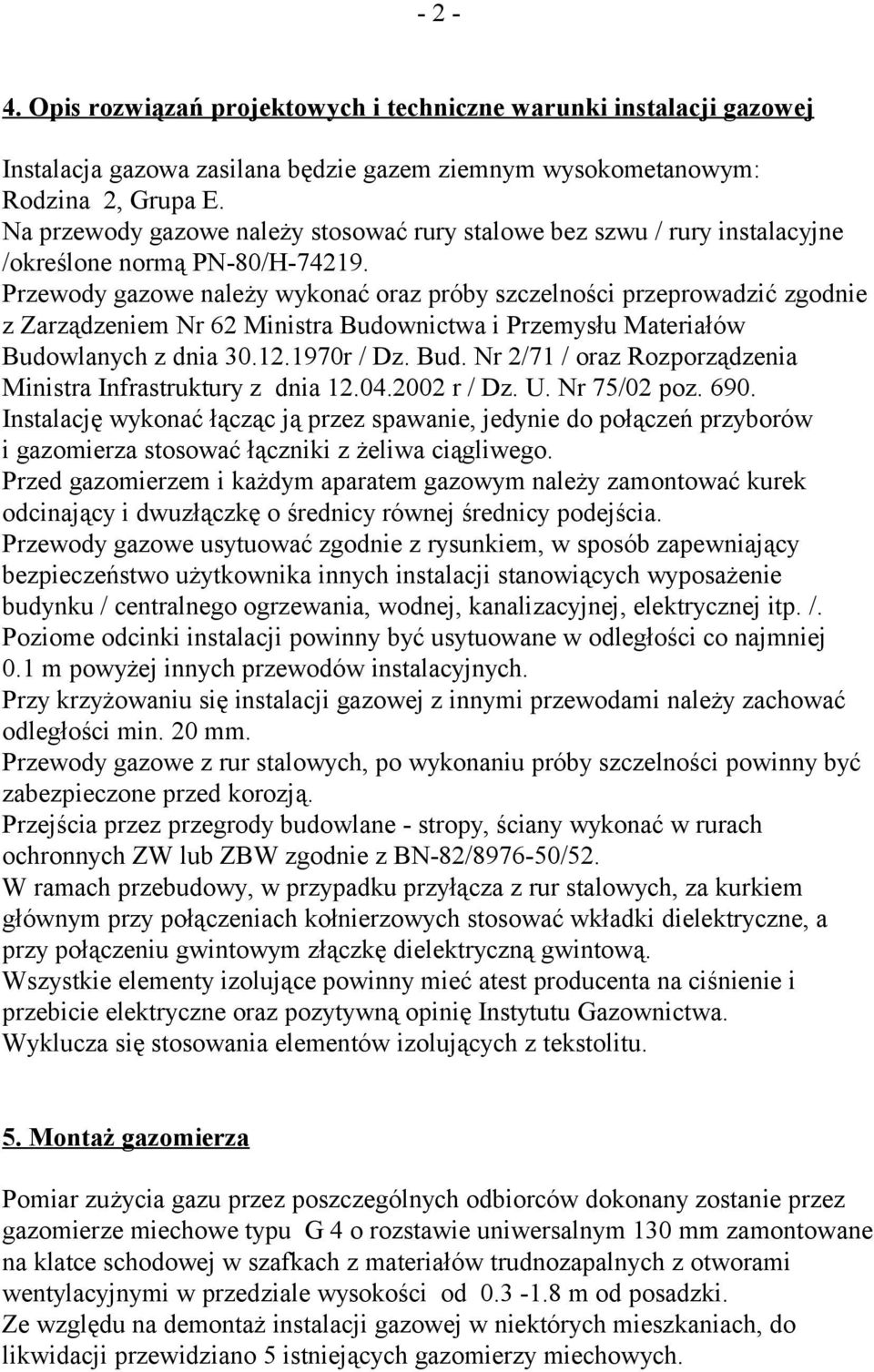 Przewody gazowe należy wykonać oraz próby szczelności przeprowadzić zgodnie z Zarządzeniem Nr 62 Ministra Budownictwa i Przemysłu Materiałów Budowlanych z dnia 30.12.1970r / Dz. Bud. Nr 2/71 / oraz Rozporządzenia Ministra Infrastruktury z dnia 12.