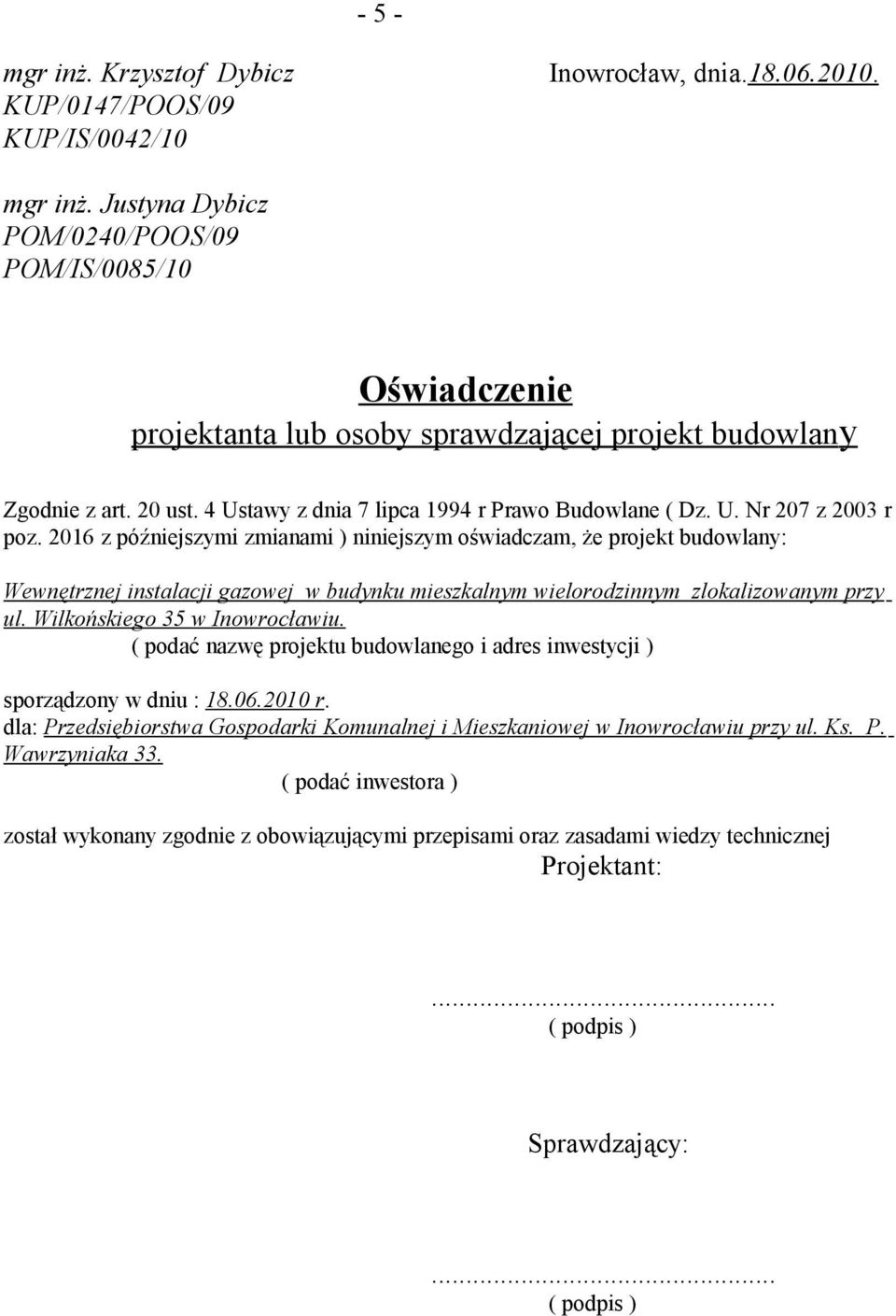 2016 z późniejszymi zmianami ) niniejszym oświadczam, że projekt budowlany: Wewnętrznej instalacji gazowej w budynku mieszkalnym wielorodzinnym zlokalizowanym przy ul. Wilkońskiego 35 w Inowrocławiu.