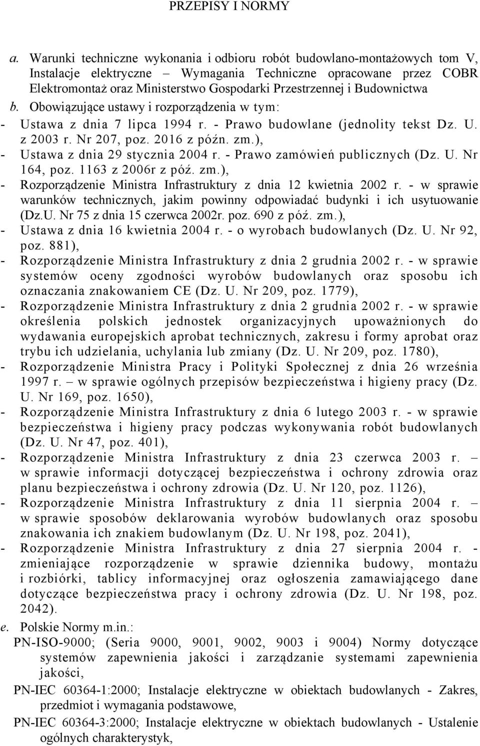 Budownictwa b. Obowiązujące ustawy i rozporządzenia w tym: - Ustawa z dnia 7 lipca 1994 r. - Prawo budowlane (jednolity tekst Dz. U. z 2003 r. Nr 207, poz. 2016 z późn. zm.