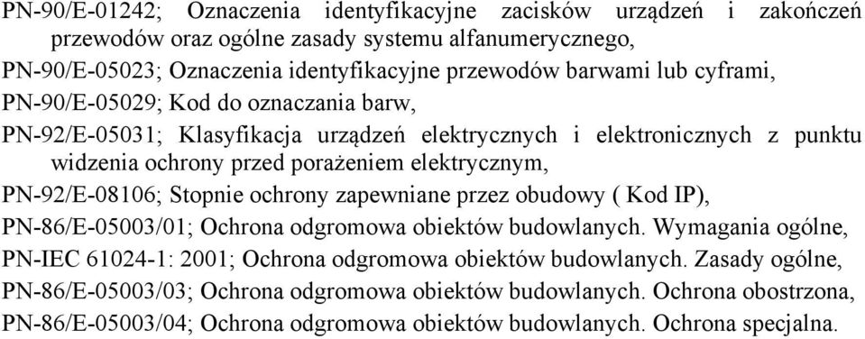 elektrycznym, PN-92/E-08106; Stopnie ochrony zapewniane przez obudowy ( Kod IP), PN-86/E-05003/01; Ochrona odgromowa obiektów budowlanych.