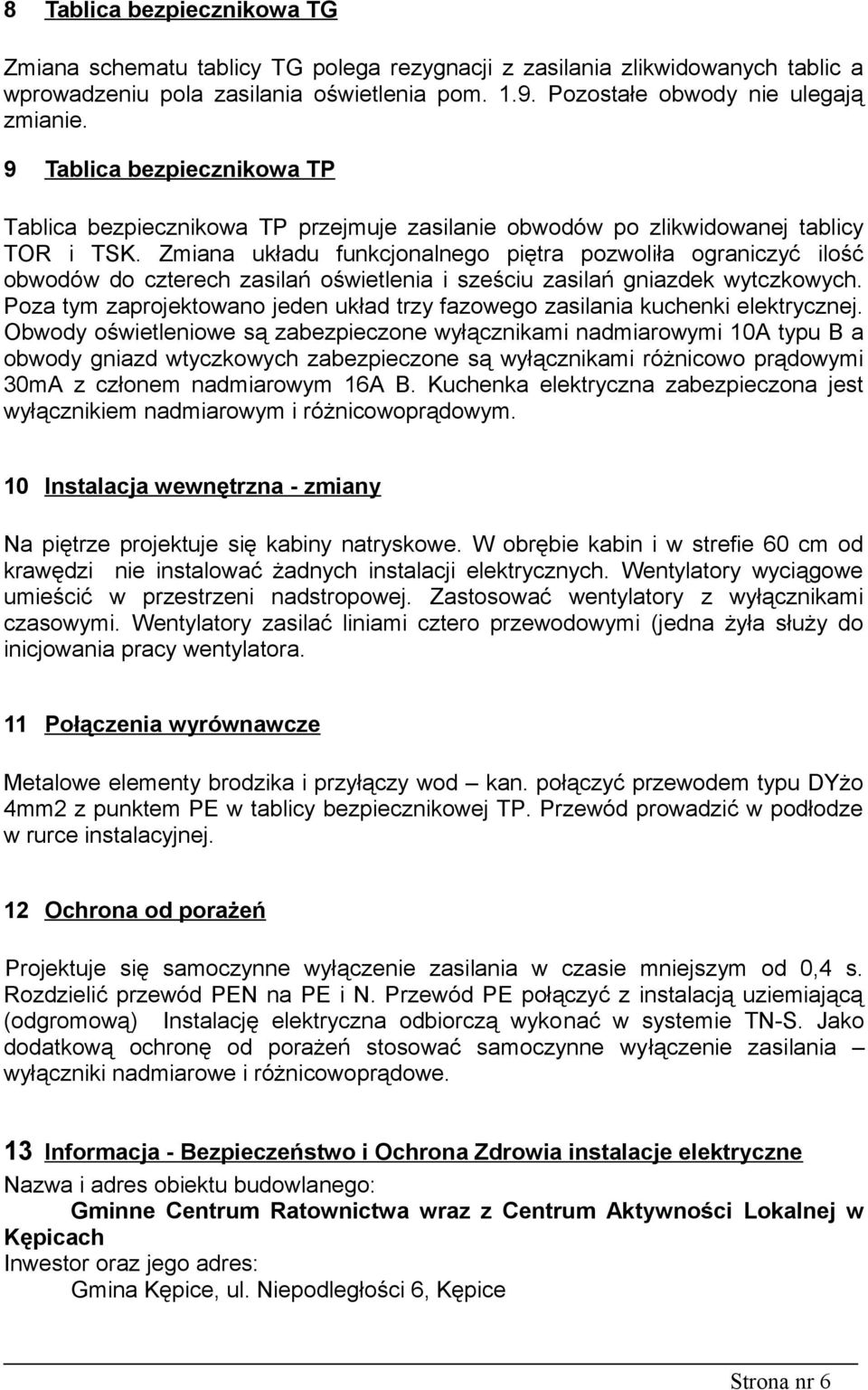 Zmiana układu funkcjonalnego piętra pozwoliła ograniczyć ilość obwodów do czterech zasilań oświetlenia i sześciu zasilań gniazdek wytczkowych.