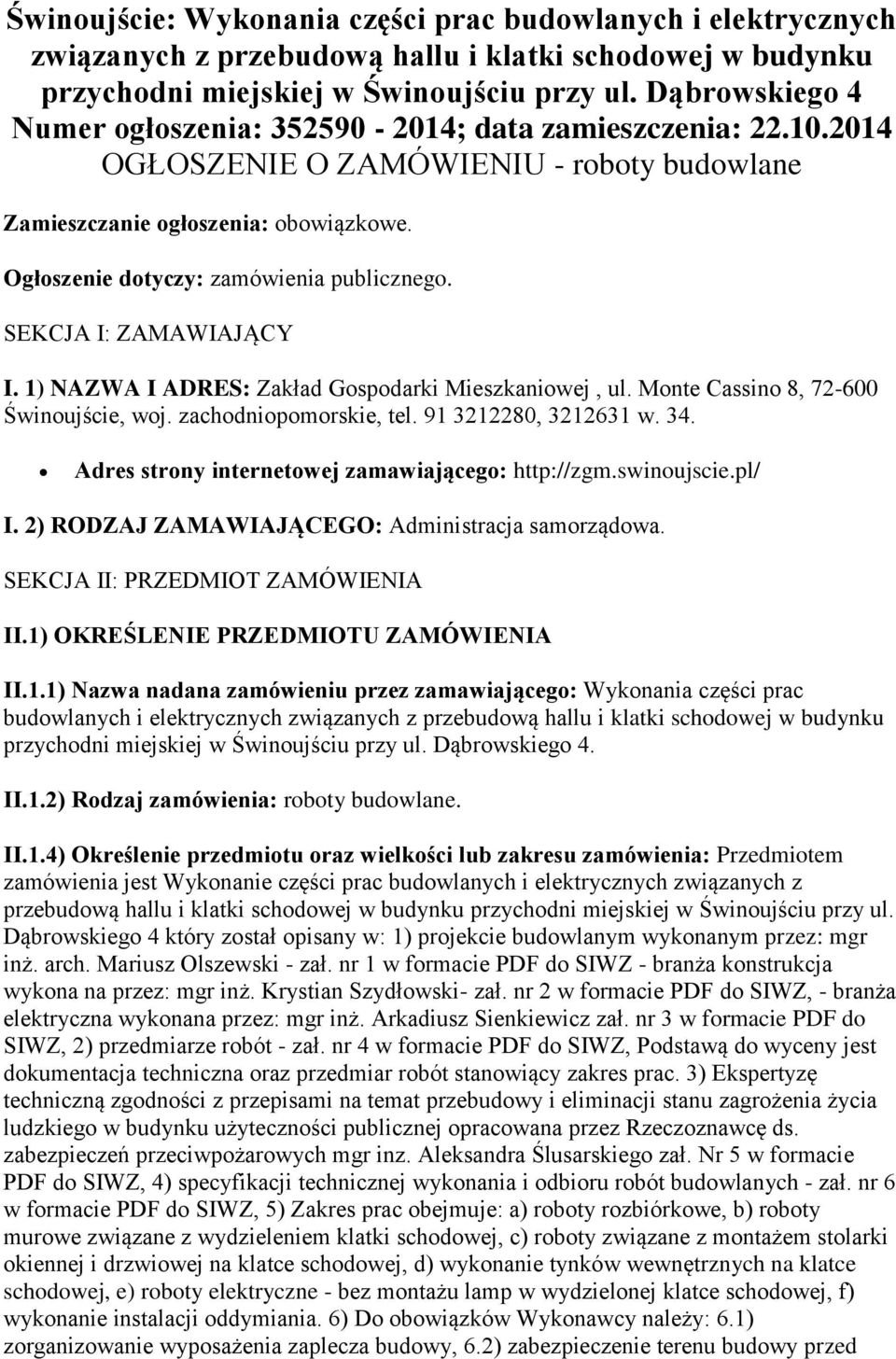 Ogłoszenie dotyczy: zamówienia publicznego. SEKCJA I: ZAMAWIAJĄCY I. 1) NAZWA I ADRES: Zakład Gospodarki Mieszkaniowej, ul. Monte Cassino 8, 72-600 Świnoujście, woj. zachodniopomorskie, tel.