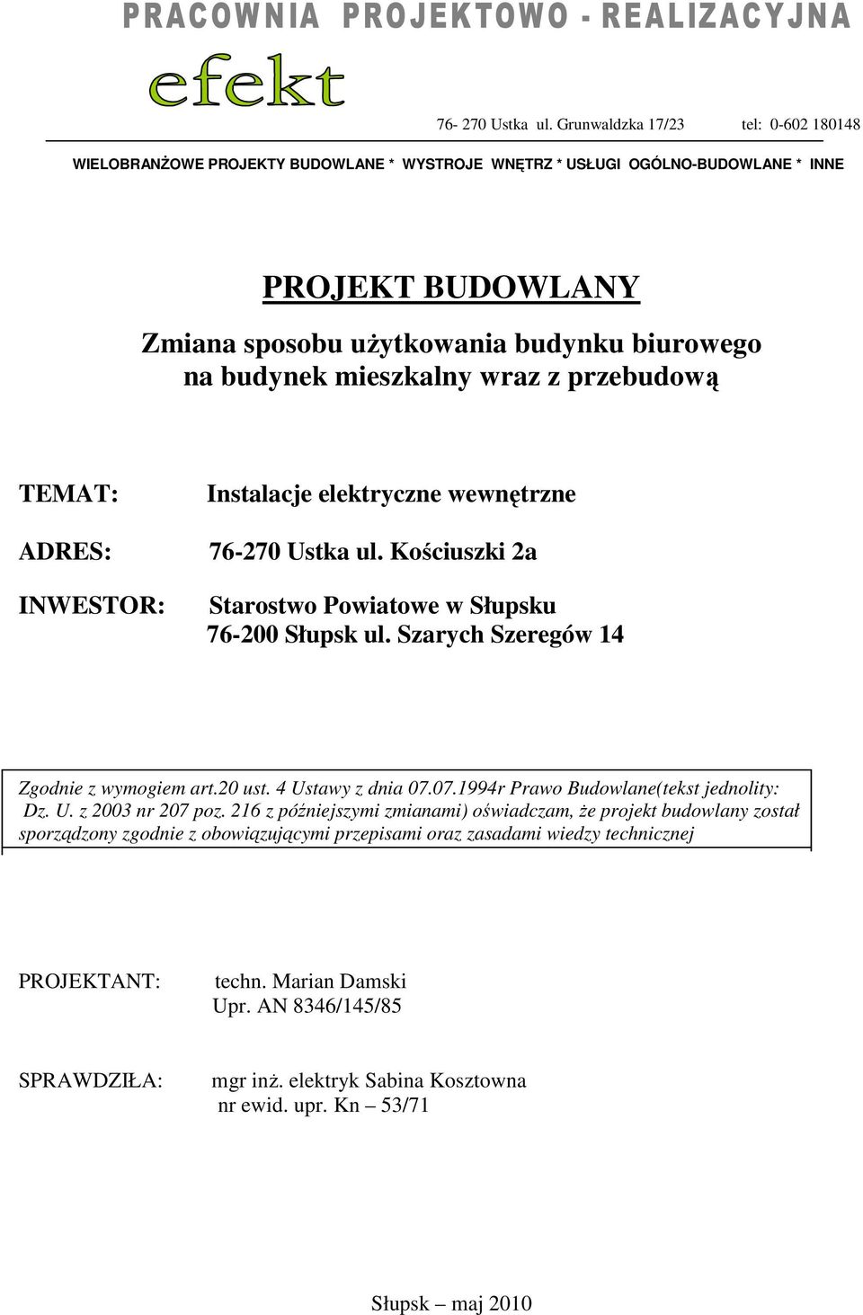 mieszkalny wraz z przebudową TEMAT: ADRES: INWESTOR: Instalacje elektryczne wewnętrzne  Kościuszki 2a Starostwo Powiatowe w Słupsku 76-200 Słupsk ul. Szarych Szeregów 14 Zgodnie z wymogiem art.20 ust.