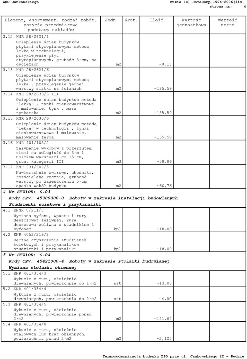 14 KNR 28/2630/3 (1) Ocieplenie ścian budynków metodą "lekką", tynki cienkowarstwowe i malowanie, tynk, masa tynkarska m2 ~135,59 3.