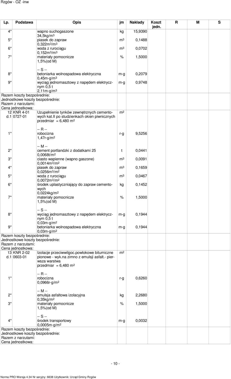 ii po studzienkach okien piwnicznych przedmiar = 6,480 1,47r-g/ r-g 9,5256 t 0,0441 m 3 0,0091 m 3 0,1659 m 3 0,0467 2* cement portlandzki z dodatkami 25 0,0068t/ 3* ciasto wapienne (wapno gaszone)