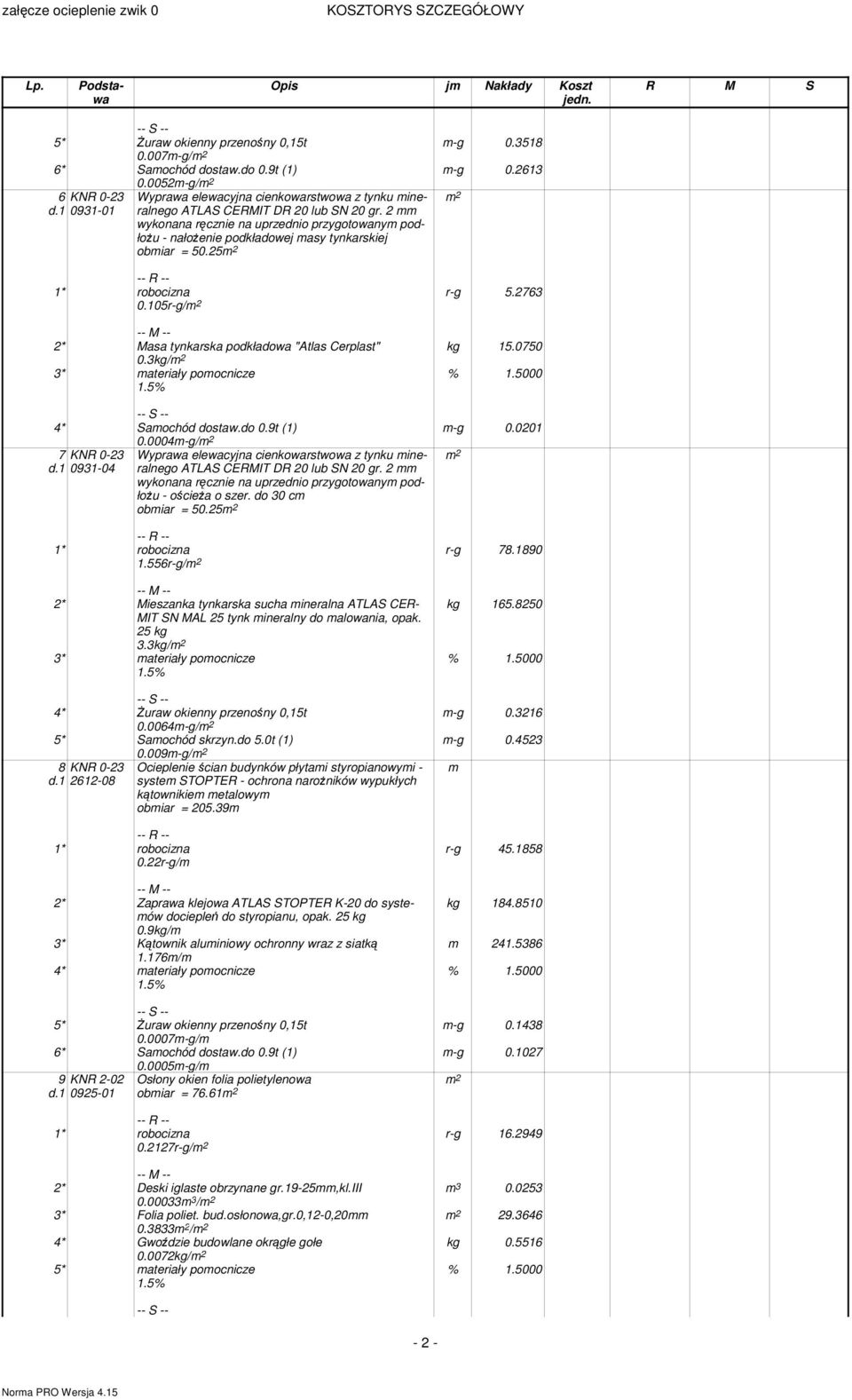 2 wykonana ręcznie na uprzednio przygotowany podłożu - nałożenie podkładowej asy tynkarskiej obiar = 50.25 0.105r-g/ r-g 5.2763 kg 15.0750 2* Masa tynkarska podkładowa "Atlas Cerplast" 0.