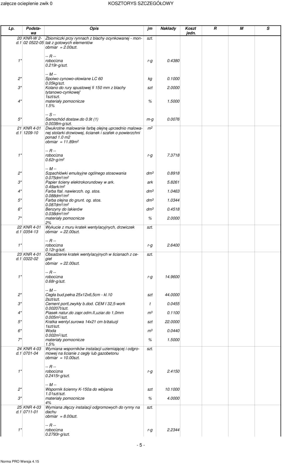 1 1209-10 Dwukrotne alowanie farbą olejną uprzednio alowanej stolarki drzwiowej, ścianek i szafek o powierzchni ponad 1.0 2 obiar = 11.89 r-g 0.4380 kg 0.1000 szt 2.0000 -g 0.0076 0.62r-g/ r-g 7.