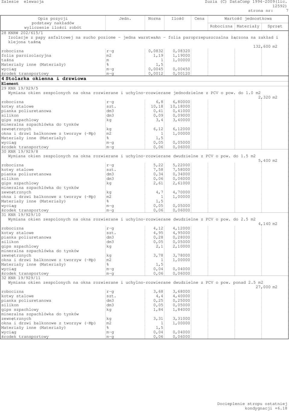 zakład i klejona taśmą 132,600 m2 robocizna r-g 0,0832 0,08320 folia paroizolacyjna m2 1,19 1,19000 taśna m 1 1,00000 wyciąg m-g 0,0045 0,00450 środek transportowy m-g 0,0012 0,00120 4 Stolarka