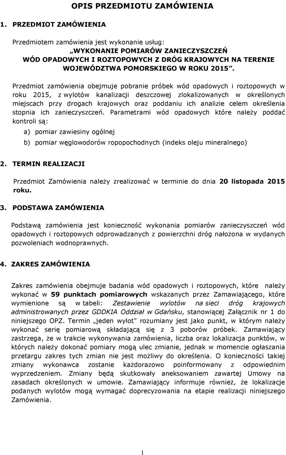 Przedmiot zamówienia obejmuje pobranie próbek wód opadowych i roztopowych w roku 2015, z wylotów kanalizacji deszczowej zlokalizowanych w określonych miejscach przy drogach krajowych oraz poddaniu