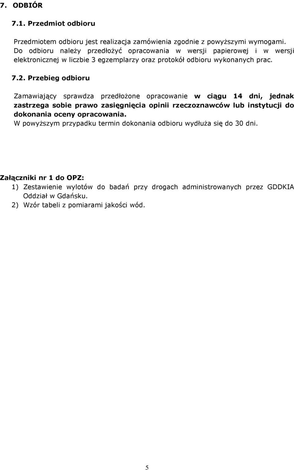 Przebieg odbioru Zamawiający sprawdza przedłożone opracowanie w ciągu 14 dni, jednak zastrzega sobie prawo zasięgnięcia opinii rzeczoznawców lub instytucji do dokonania