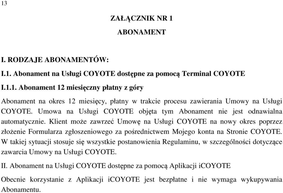 Klient może zawrzeć Umowę na Usługi COYOTE na nowy okres poprzez złożenie Formularza zgłoszeniowego za pośrednictwem Mojego konta na Stronie COYOTE.