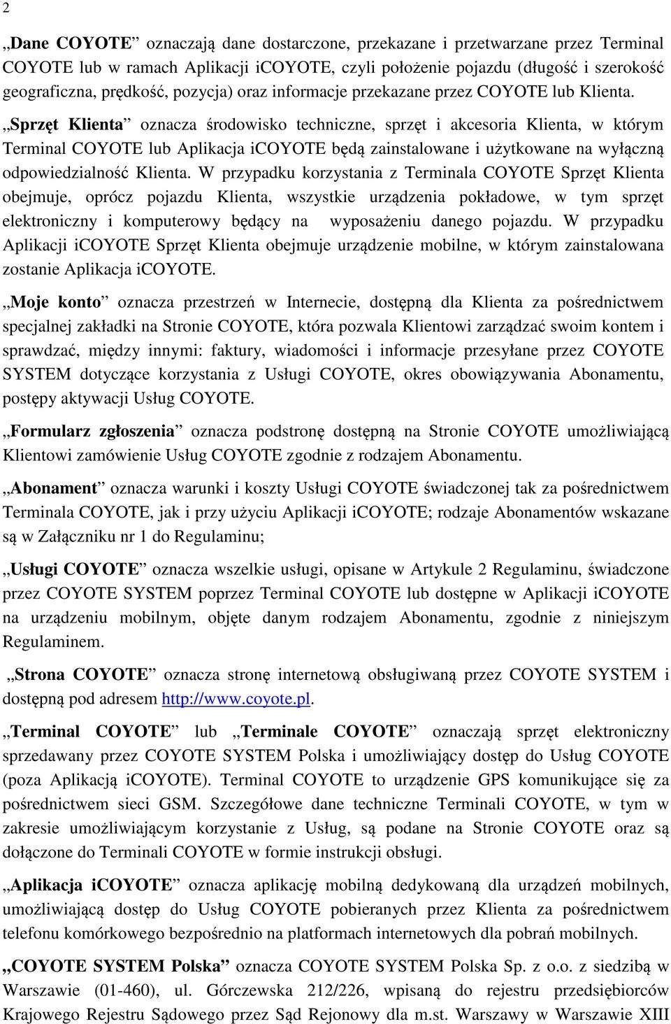 Sprzęt Klienta oznacza środowisko techniczne, sprzęt i akcesoria Klienta, w którym Terminal COYOTE lub Aplikacja icoyote będą zainstalowane i użytkowane na wyłączną odpowiedzialność Klienta.