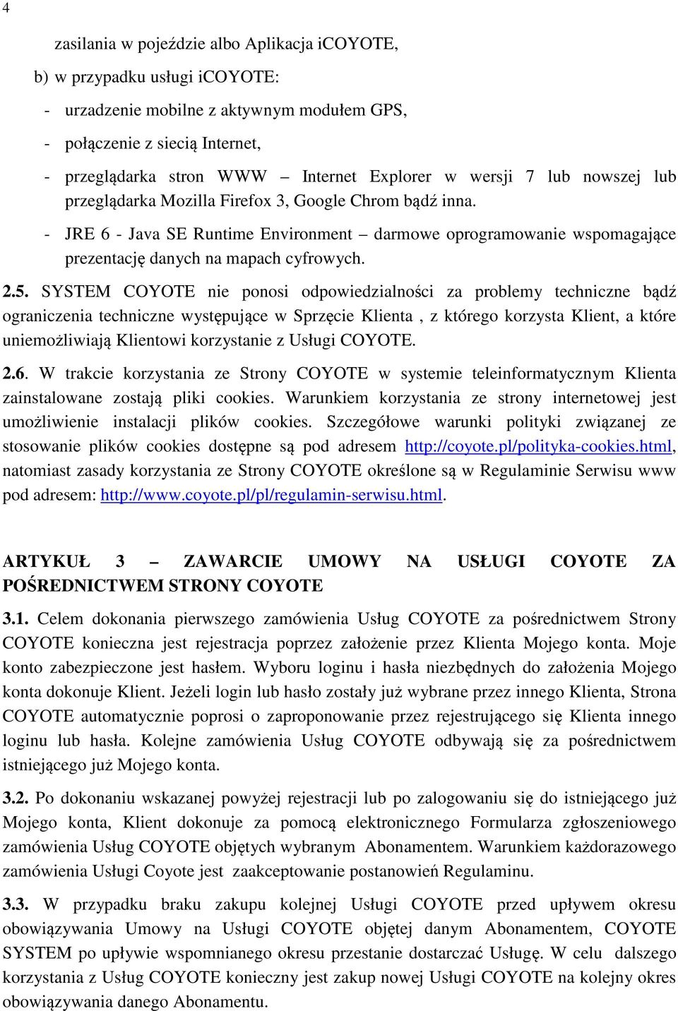 5. SYSTEM COYOTE nie ponosi odpowiedzialności za problemy techniczne bądź ograniczenia techniczne występujące w Sprzęcie Klienta, z którego korzysta Klient, a które uniemożliwiają Klientowi