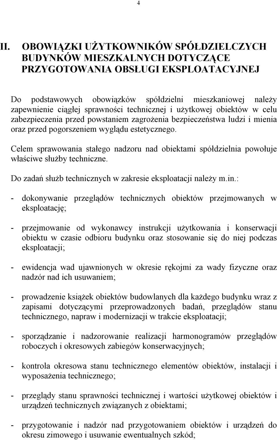 Celem sprawowania stałego nadzoru nad obiektami spółdzielnia powołuje właściwe służby techniczne. Do zadań służb technicznych w zakresie eksploatacji należy m.in.