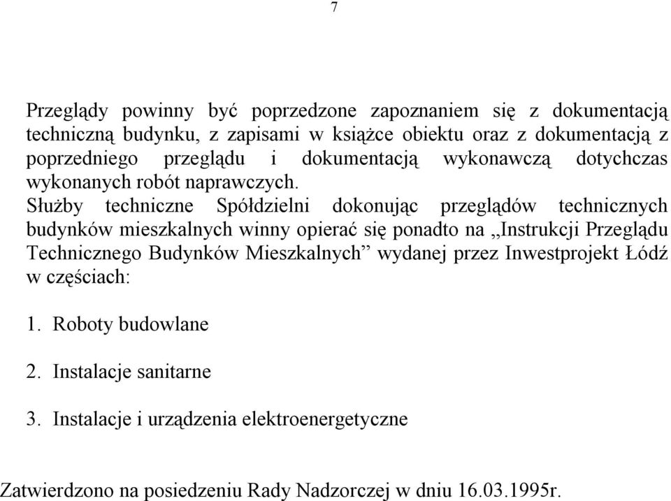 Służby techniczne Spółdzielni dokonując przeglądów technicznych budynków mieszkalnych winny opierać się ponadto na Instrukcji Przeglądu Technicznego