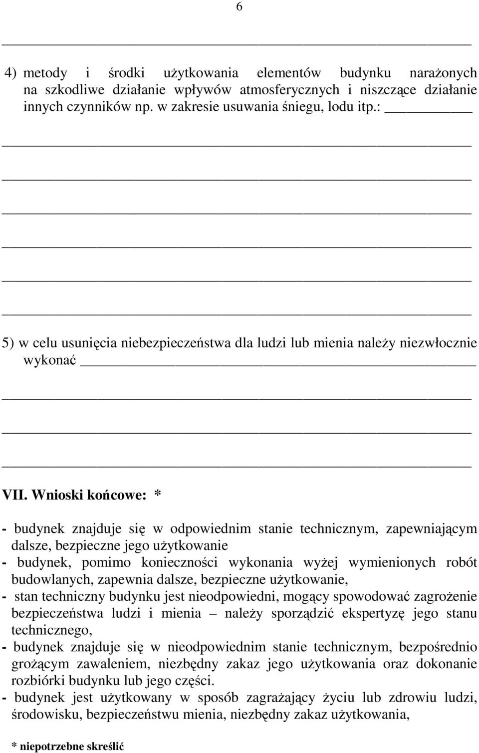 Wnioski końcowe: * - budynek znajduje się w odpowiednim stanie technicznym, zapewniającym dalsze, bezpieczne jego uŝytkowanie - budynek, pomimo konieczności wykonania wyŝej wymienionych robót