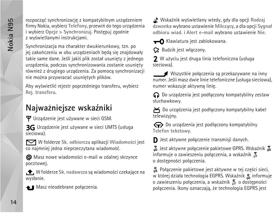 Je li jaki plik zosta³ usuniêty z jednego urz±dzenia, podczas synchronizowania zostanie usuniêty równie z drugiego urz±dzenia. Za pomoc± synchronizacji nie mo na przywracaæ usuniêtych plików.