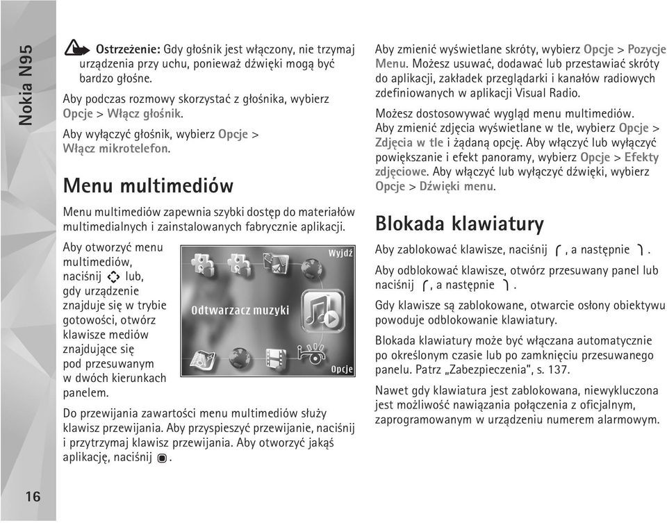 Aby otworzyæ menu multimediów, naci nij lub, gdy urz±dzenie znajduje siê w trybie gotowo ci, otwórz klawisze mediów znajduj±ce siê pod przesuwanym w dwóch kierunkach panelem.