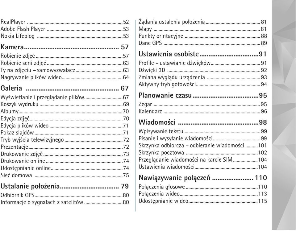 ..72 Drukowanie zdjêæ...73 Drukowanie online...74 Udostêpnianie online...74 Sieæ domowa...75 Ustalanie po³o enia... 79 Odbiornik GPS...80 Informacje o sygna³ach z satelitów.