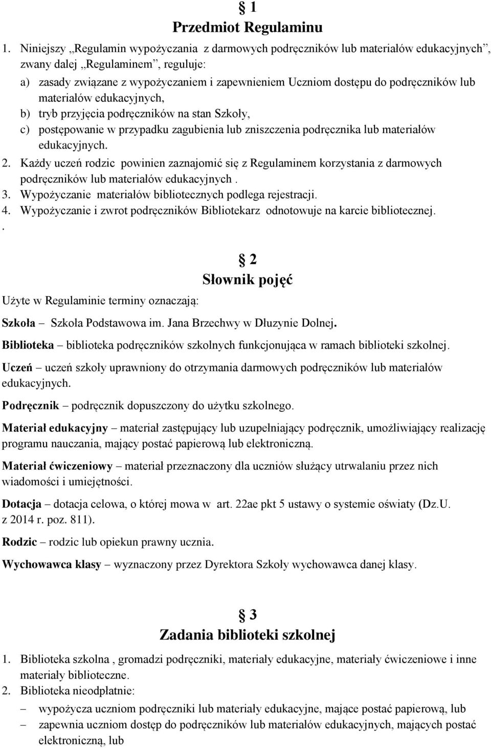 podręczników lub materiałów edukacyjnych, b) tryb przyjęcia podręczników na stan Szkoły, c) postępowanie w przypadku zagubienia lub zniszczenia podręcznika lub materiałów edukacyjnych. 2.