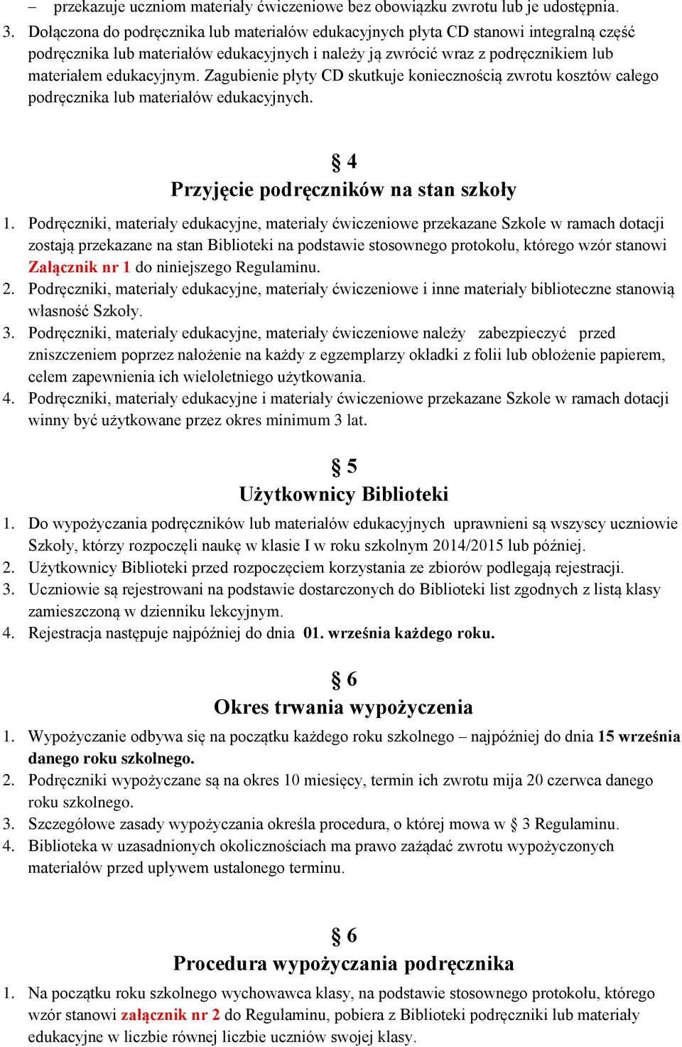 Zagubienie płyty CD skutkuje koniecznością zwrotu kosztów całego podręcznika lub materiałów edukacyjnych. 4 Przyjęcie podręczników na stan szkoły 1.