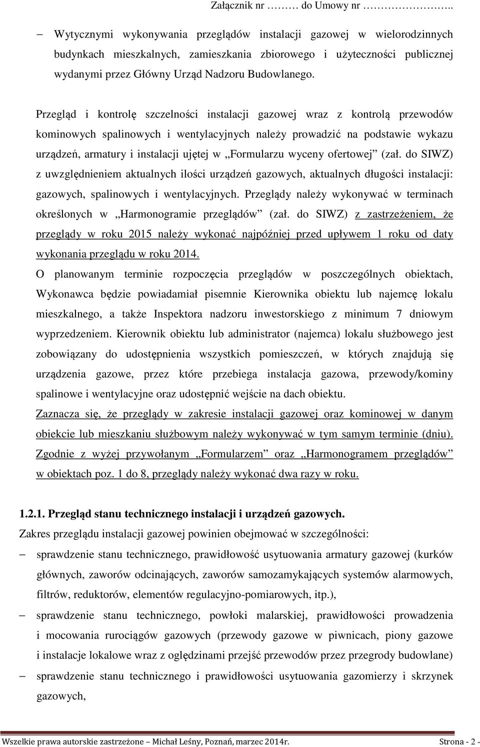 Formularzu wyceny ofertowej (zał. do SIWZ) z uwzględnieniem aktualnych ilości urządzeń gazowych, aktualnych długości instalacji: gazowych, spalinowych i wentylacyjnych.