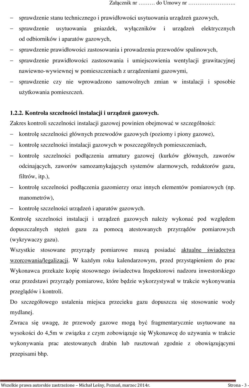 gazowymi, sprawdzenie czy nie wprowadzono samowolnych zmian w instalacji i sposobie użytkowania pomieszczeń. 1.2.2. Kontrola szczelności instalacji i urządzeń gazowych.