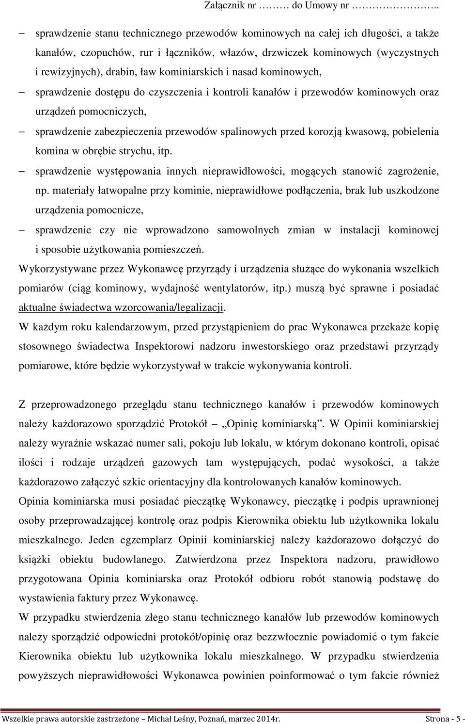 korozją kwasową, pobielenia komina w obrębie strychu, itp. sprawdzenie występowania innych nieprawidłowości, mogących stanowić zagrożenie, np.