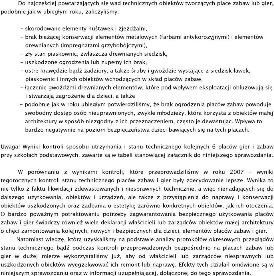 zupełny ich brak, - ostre krawędzie bądź zadziory, a także śruby i gwoździe wystające z siedzisk ławek, piaskownic i innych obiektów wchodzących w skład placów zabaw, - łączenie gwoźdźmi drewnianych