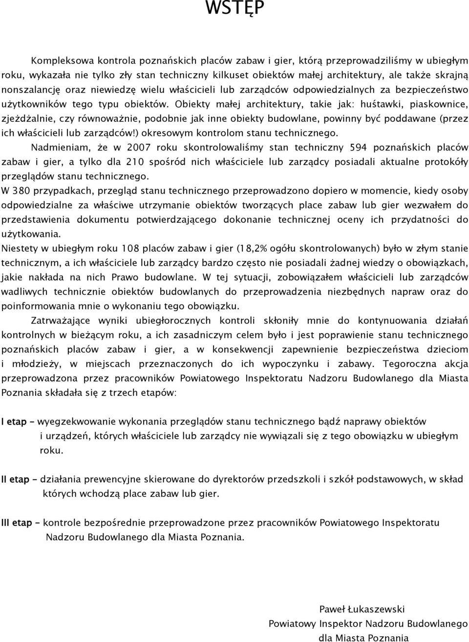 Obiekty małej architektury, takie jak: huśtawki, piaskownice, zjeżdżalnie, czy równoważnie, podobnie jak inne obiekty budowlane, powinny być poddawane (przez ich właścicieli lub zarządców!