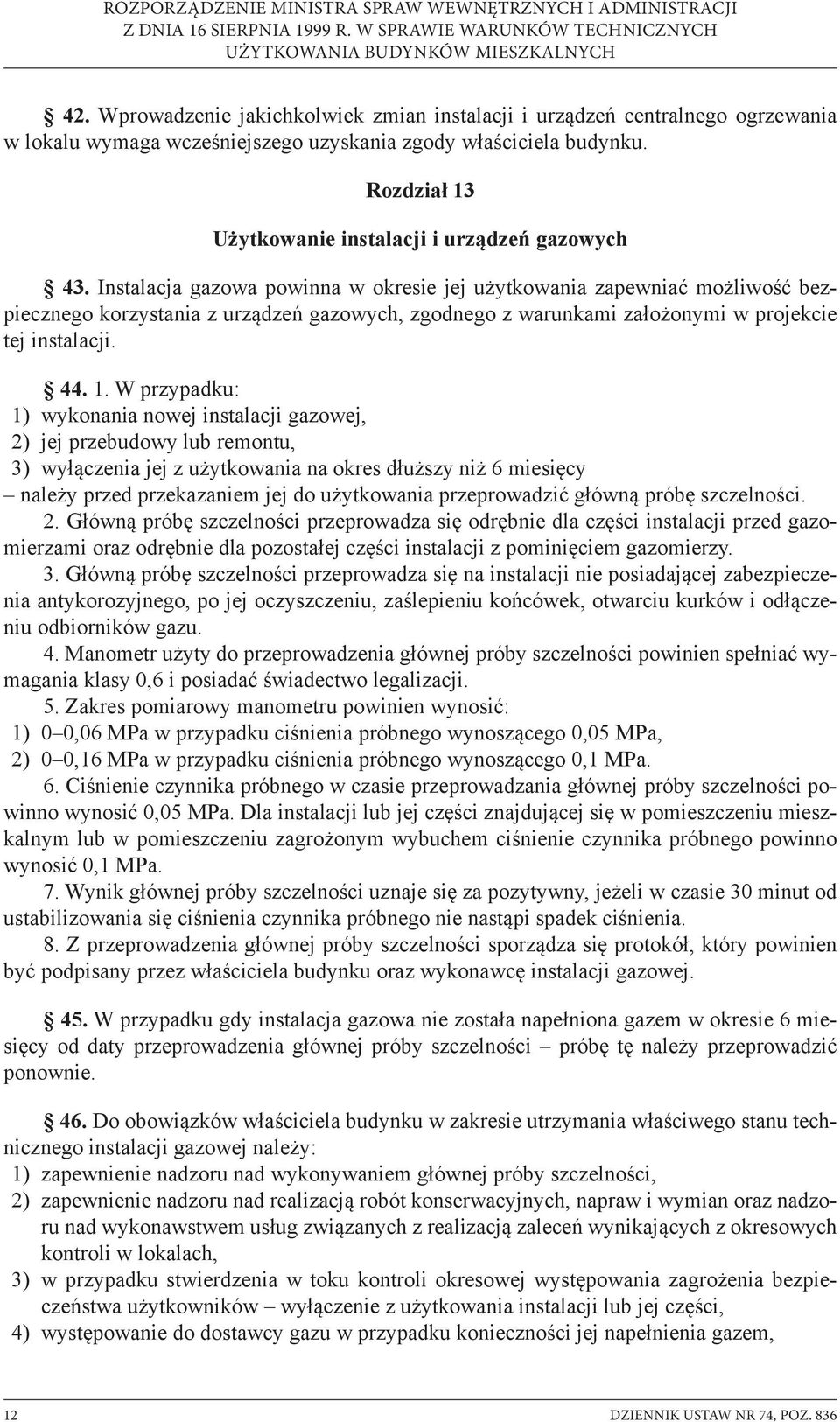 Instalacja gazowa powinna w okresie jej użytkowania zapewniać możliwość bezpiecznego korzystania z urządzeń gazowych, zgodnego z warunkami założonymi w projekcie tej instalacji. 44. 1.