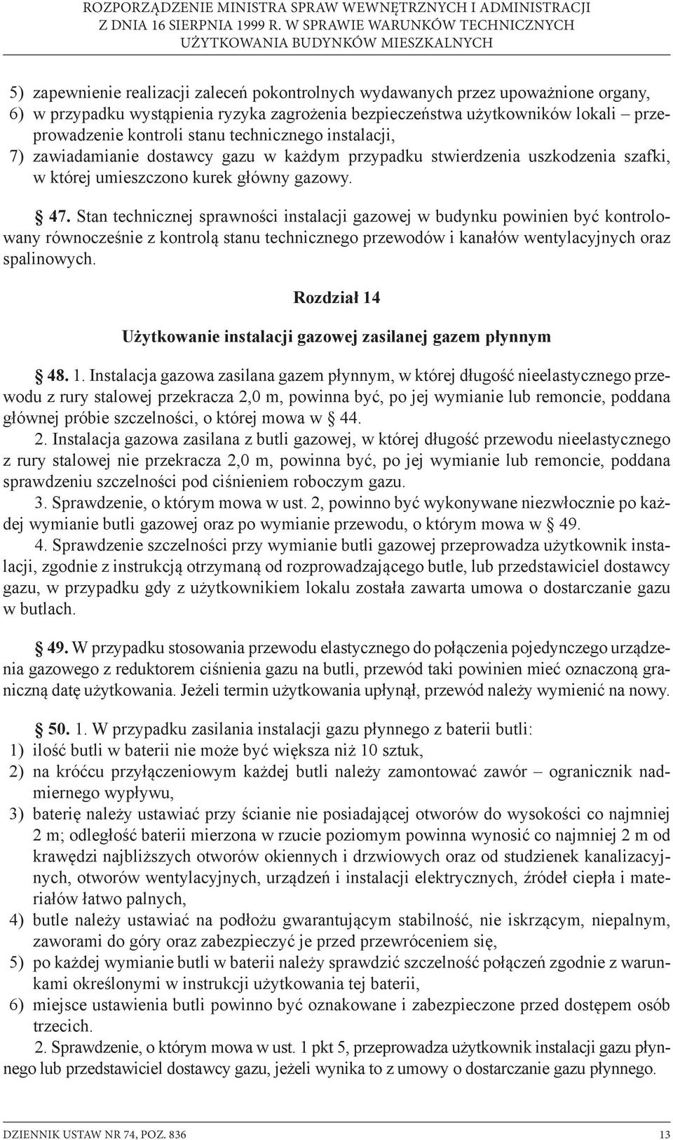 Stan technicznej sprawności instalacji gazowej w budynku powinien być kontrolowany równocześnie z kontrolą stanu technicznego przewodów i kanałów wentylacyjnych oraz spalinowych.