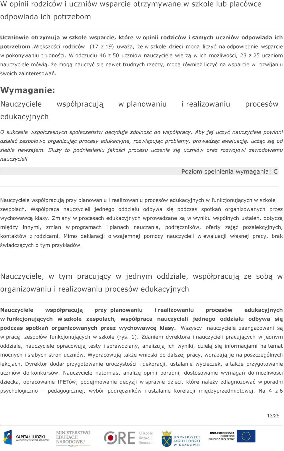 W odczuciu 46 z 50 uczniów nauczyciele wierzą w ich możliwości, 23 z 25 uczniom nauczyciele mówią, że mogą nauczyć się nawet trudnych rzeczy, mogą również liczyć na wsparcie w rozwijaniu swoich