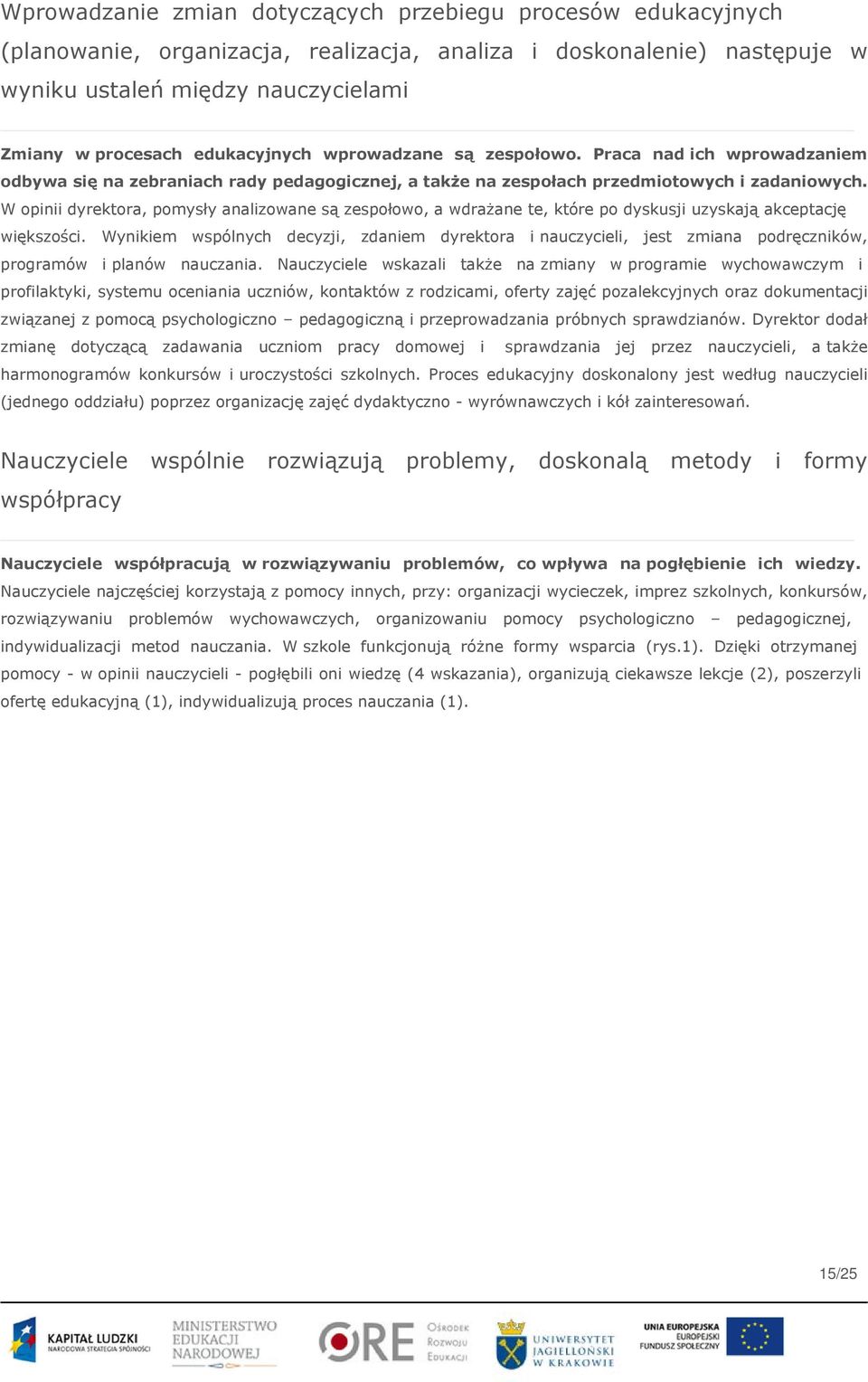 W opinii dyrektora, pomysły analizowane są zespołowo, a wdrażane te, które po dyskusji uzyskają akceptację większości.