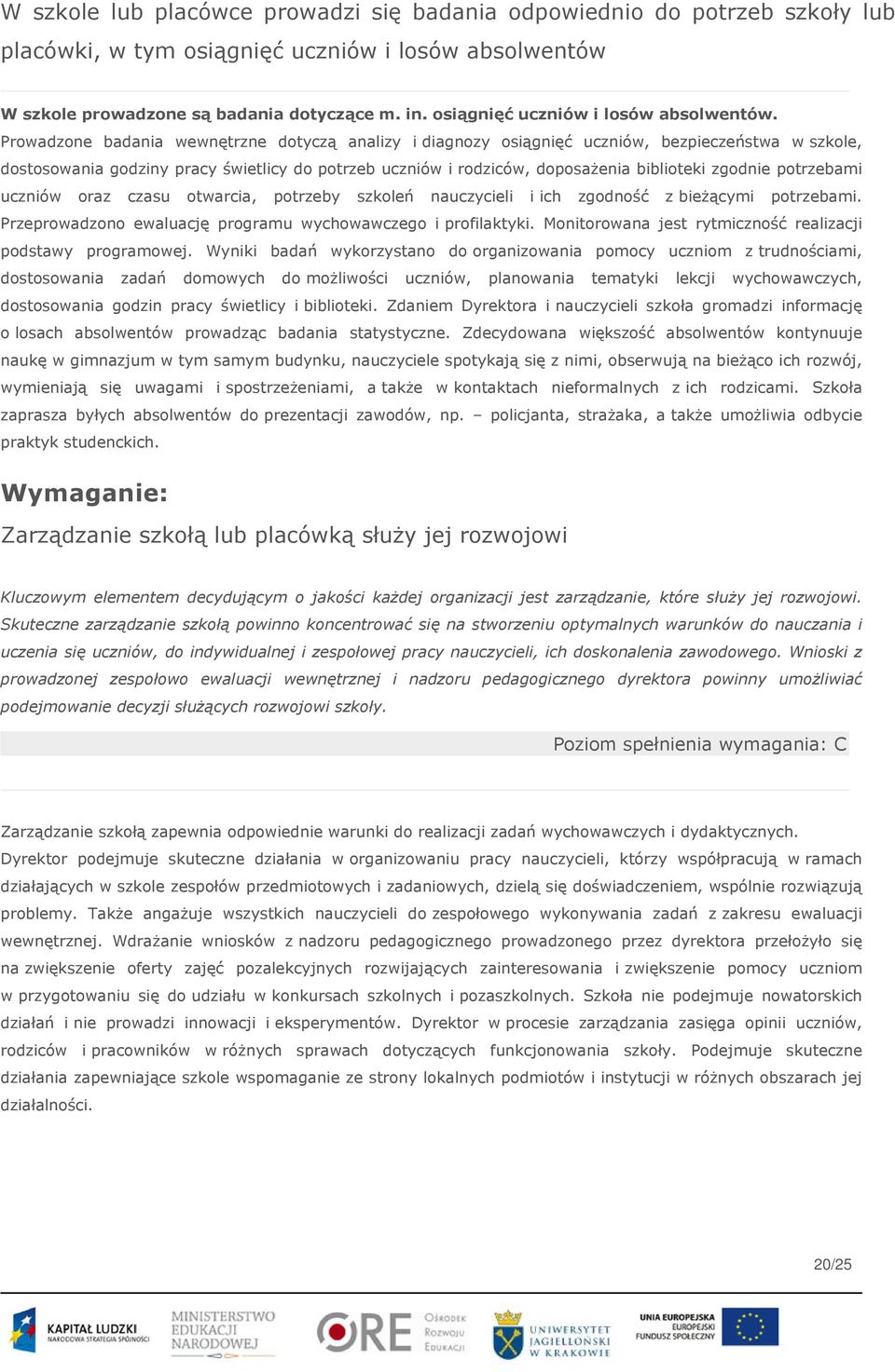 Prowadzone badania wewnętrzne dotyczą analizy i diagnozy osiągnięć uczniów, bezpieczeństwa w szkole, dostosowania godziny pracy świetlicy do potrzeb uczniów i rodziców, doposażenia biblioteki zgodnie