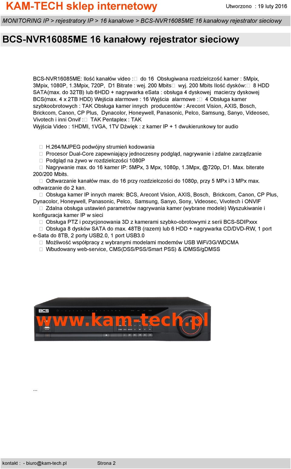 4 x 2TB HDD) Wejścia alarmowe : 16 Wyjścia alarmowe : 4 Obsługa kamer szybkoobrotowych : TAK Obsługa kamer innych producentów : Arecont Vision, AXIS, Bosch, Brickcom, Canon, CP Plus, Dynacolor,