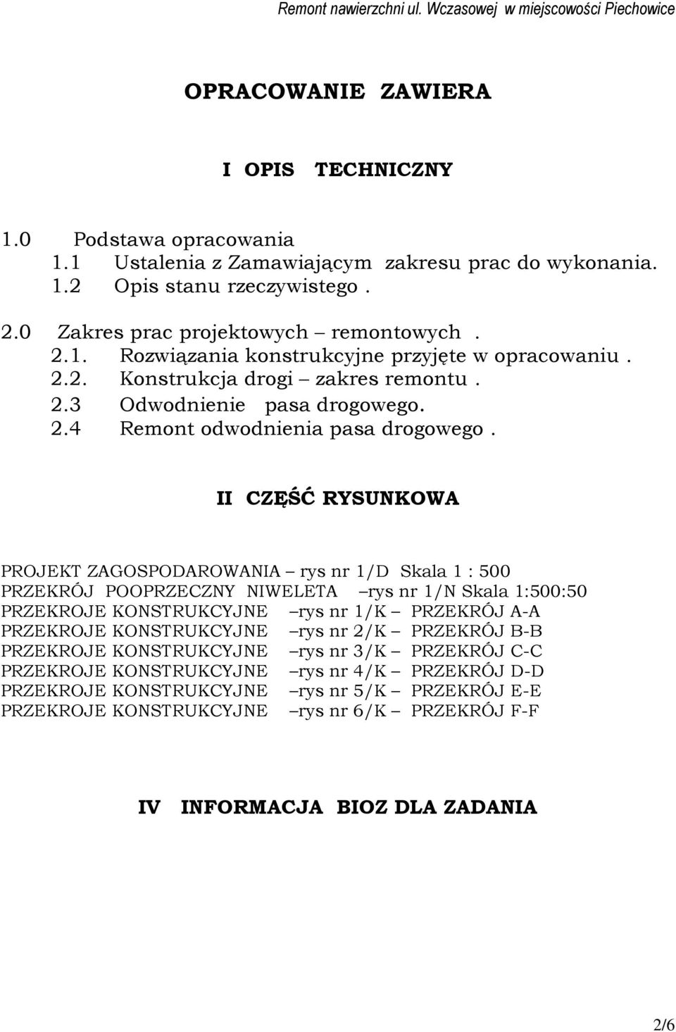 II CZĘŚĆ RYSUNKOWA PROJEKT ZAGOSPODAROWANIA rys nr 1/D Skala 1 : 500 PRZEKRÓJ POOPRZECZNY NIWELETA rys nr 1/N Skala 1:500:50 PRZEKROJE KONSTRUKCYJNE rys nr 1/K PRZEKRÓJ A-A PRZEKROJE KONSTRUKCYJNE