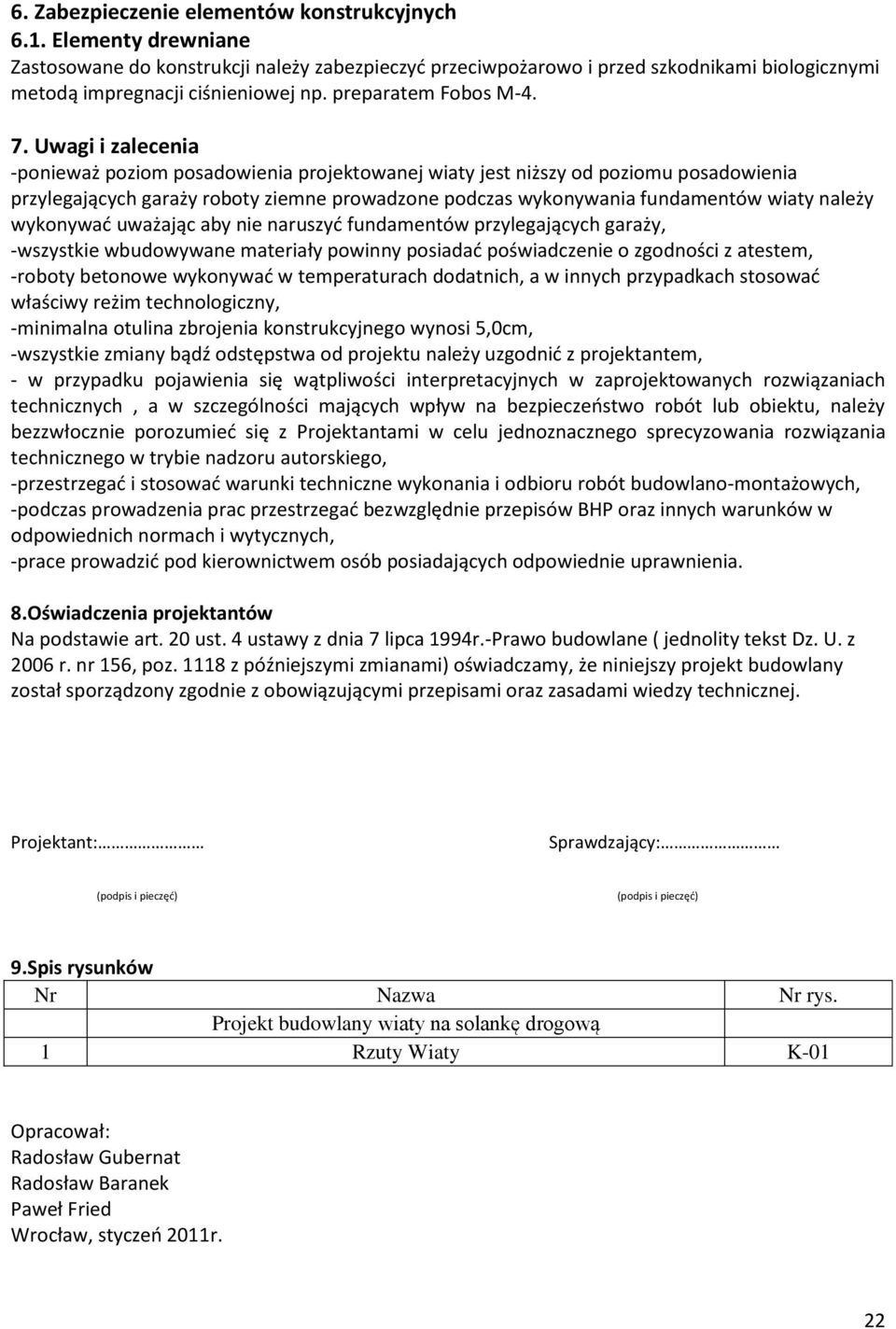 Uwagi i zalecenia -ponieważ poziom posadowienia projektowanej wiaty jest niższy od poziomu posadowienia przylegających garaży roboty ziemne prowadzone podczas wykonywania fundamentów wiaty należy