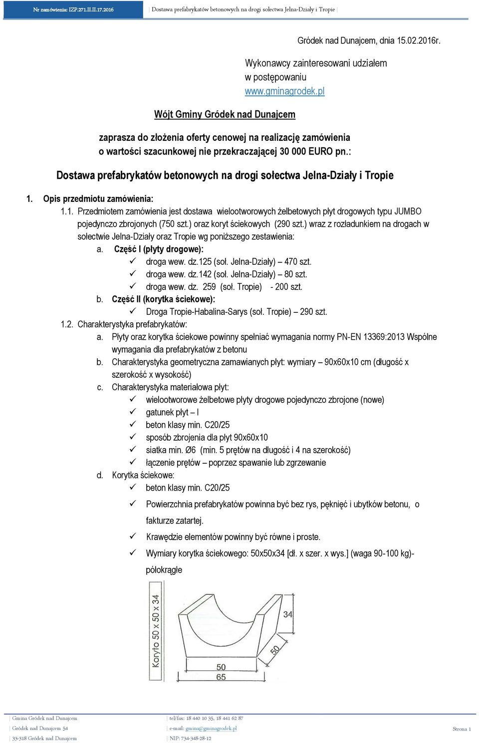 Opis przedmiotu zamówienia: 1.1. Przedmiotem zamówienia jest dostawa wielootworowych żelbetowych płyt drogowych typu JUMBO pojedynczo zbrojonych (750 szt.) oraz koryt ściekowych (290 szt.