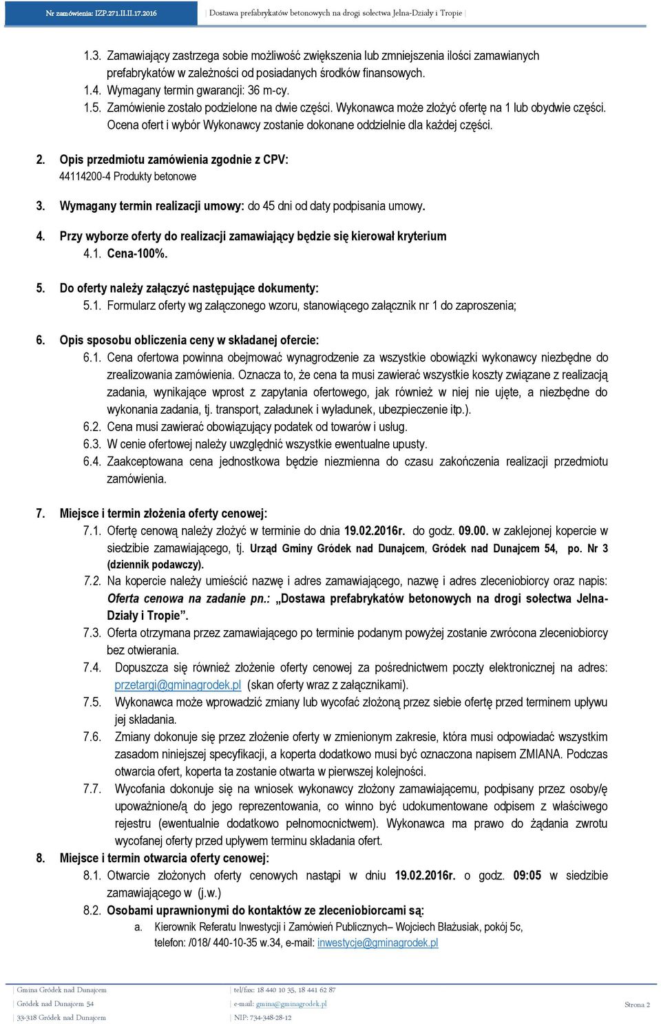 Opis przedmiotu zamówienia zgodnie z CPV: 44114200-4 Produkty betonowe 3. Wymagany termin realizacji umowy: do 45 dni od daty podpisania umowy. 4. Przy wyborze oferty do realizacji zamawiający będzie się kierował kryterium 4.