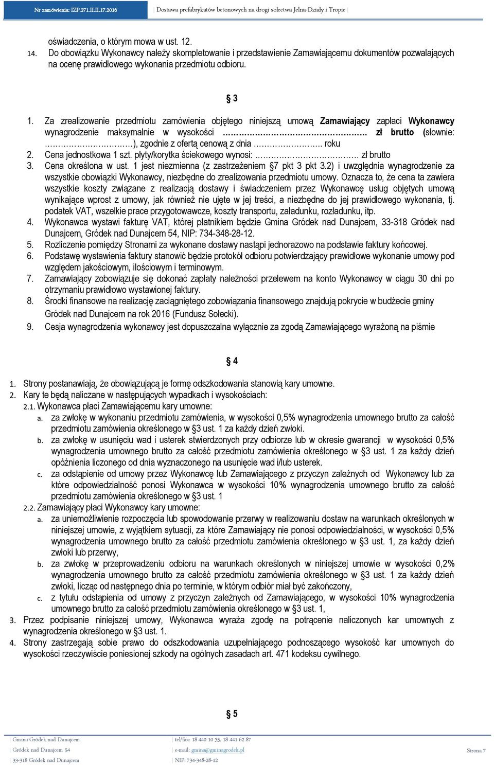 Cena jednostkowa 1 szt. płyty/korytka ściekowego wynosi: zł brutto 3. Cena określona w ust. 1 jest niezmienna (z zastrzeżeniem 7 pkt 3 pkt 3.