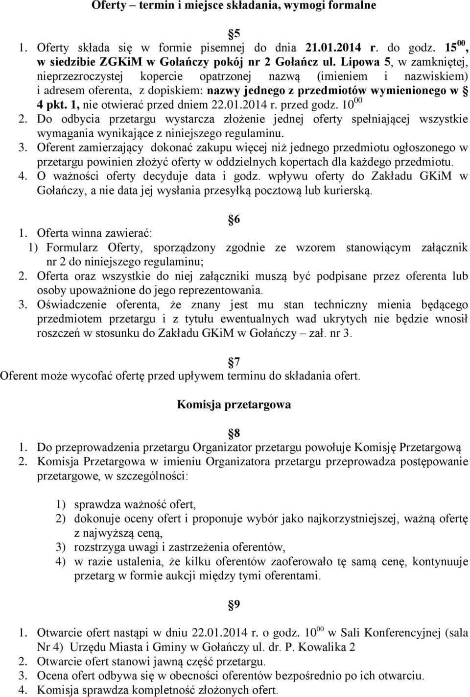 1, nie otwierać przed dniem 22.01.2014 r. przed godz. 10 00 2. Do odbycia przetargu wystarcza złożenie jednej oferty spełniającej wszystkie wymagania wynikające z niniejszego regulaminu. 3.