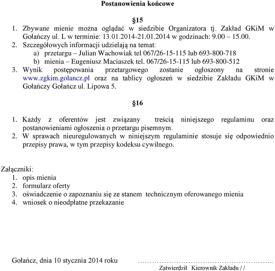 Wynik postępowania przetargowego zostanie ogłoszony na stronie www.zgkim.golancz.pl oraz na tablicy ogłoszeń w siedzibie Zakładu GKiM w Gołańczy Gołańcz ul. Lipowa 5. 16 1.