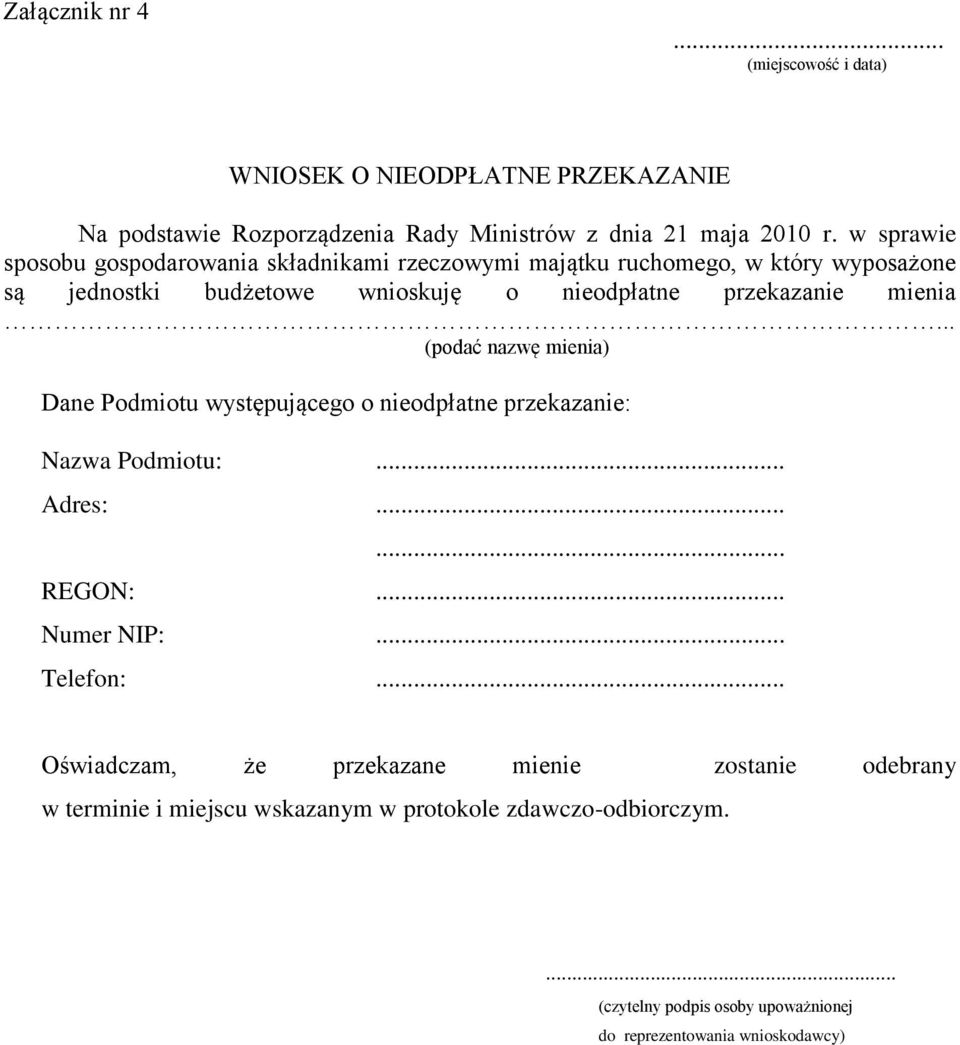 mienia... (podać nazwę mienia) Dane Podmiotu występującego o nieodpłatne przekazanie: Nazwa Podmiotu:... Adres:...... REGON:... Numer NIP:... Telefon:.