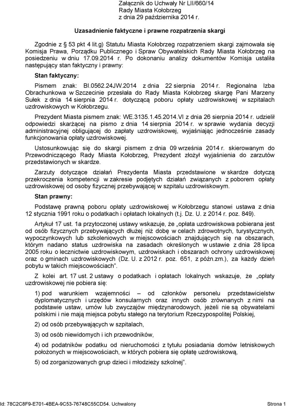 Po dokonaniu analizy dokumentów Komisja ustaliła następujący stan faktyczny i prawny: Stan faktyczny: Pismem znak: BI.0562.24JW.2014 z dnia 22 sierpnia 2014 r.